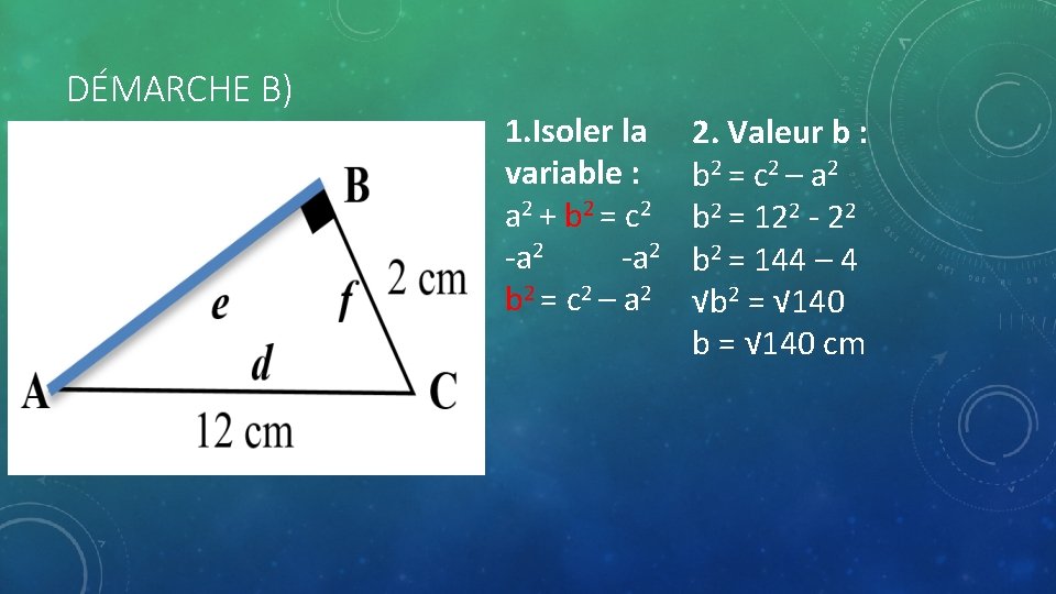 DÉMARCHE B) 1. Isoler la variable : a 2 + b 2 = c