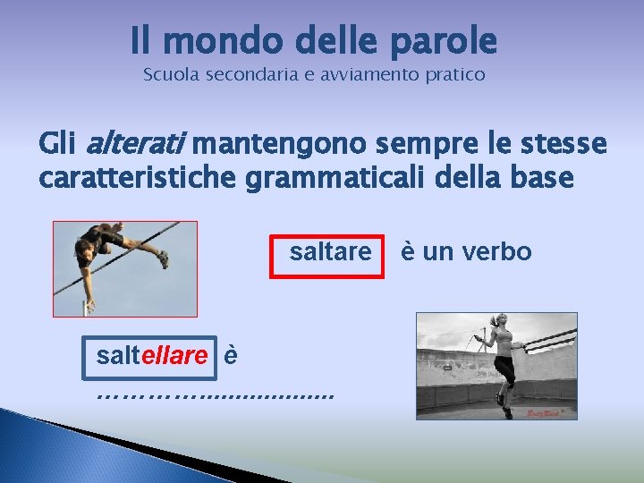 Il mondo delle parole Scuola secondaria e avviamento pratico Gli alterati mantengono sempre le