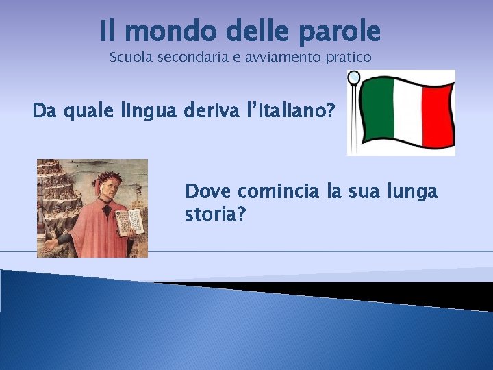 Il mondo delle parole Scuola secondaria e avviamento pratico Da quale lingua deriva l’italiano?