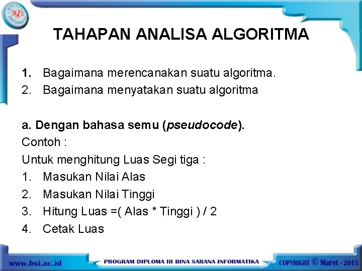 TAHAPAN ANALISA ALGORITMA 1. Bagaimana merencanakan suatu algoritma. 2. Bagaimana menyatakan suatu algoritma a.