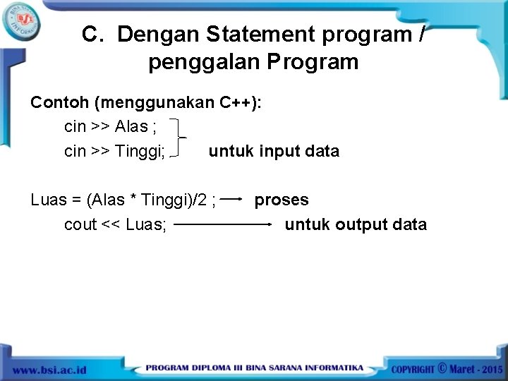 C. Dengan Statement program / penggalan Program Contoh (menggunakan C++): cin >> Alas ;