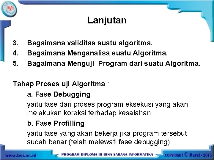 Lanjutan 3. 4. 5. Bagaimana validitas suatu algoritma. Bagaimana Menganalisa suatu Algoritma. Bagaimana Menguji