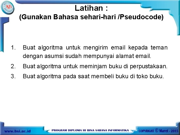 Latihan : (Gunakan Bahasa sehari-hari /Pseudocode) 1. Buat algoritma untuk mengirim email kepada teman Latihan : (Gunakan Bahasa sehari-hari /Pseudocode) 1. Buat algoritma untuk mengirim email kepada teman