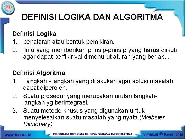 DEFINISI LOGIKA DAN ALGORITMA Definisi Logika 1. penalaran atau bentuk pemikiran. 2. ilmu yang