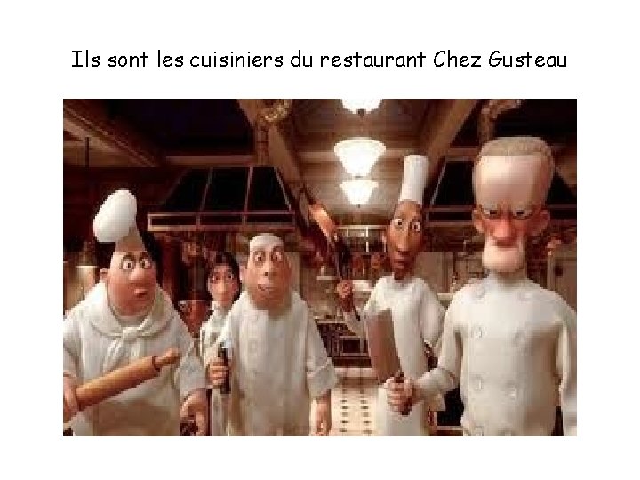 Ils sont les cuisiniers du restaurant Chez Gusteau 