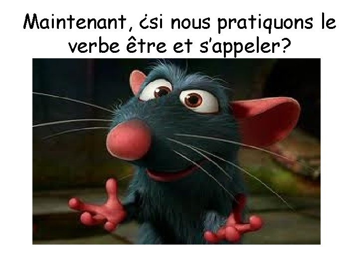 Maintenant, ¿si nous pratiquons le verbe être et s’appeler? 