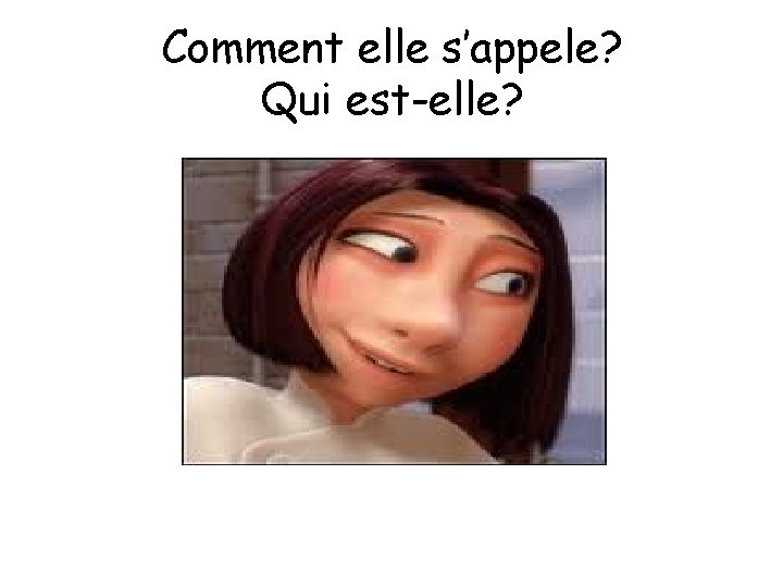 Comment elle s’appele? Qui est-elle? 