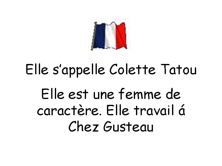 Elle s’appelle Colette Tatou Elle est une femme de caractère. Elle travail á Chez