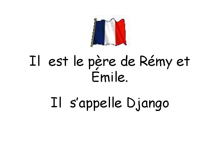 Il est le père de Rémy et Émile. Il s’appelle Django 