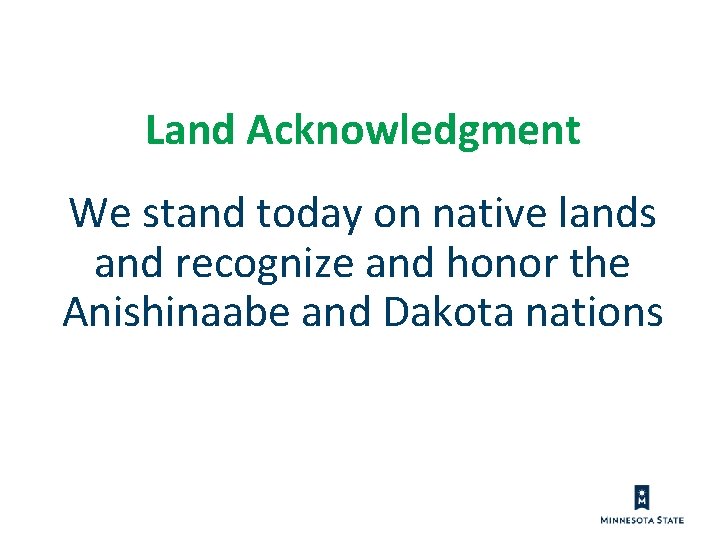 Land Acknowledgment We stand today on native lands and recognize and honor the Anishinaabe