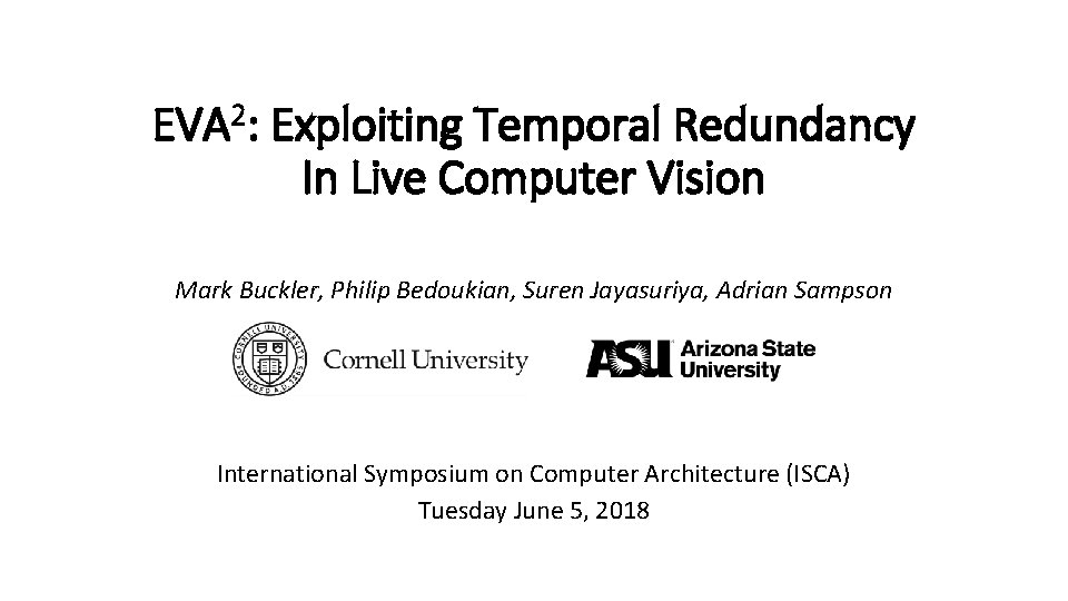 EVA 2: Exploiting Temporal Redundancy In Live Computer Vision Mark Buckler, Philip Bedoukian, Suren