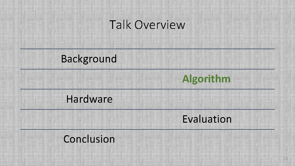 Talk Overview Background Algorithm Hardware Evaluation Conclusion 14 