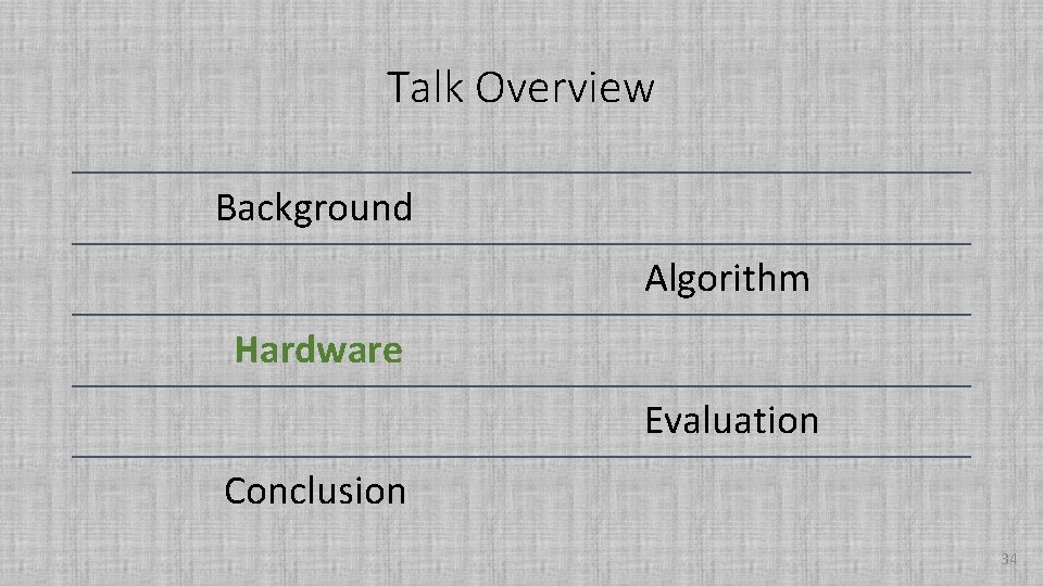 Talk Overview Background Algorithm Hardware Evaluation Conclusion 34 