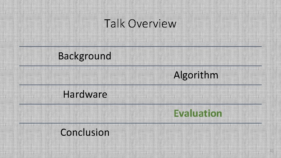 Talk Overview Background Algorithm Hardware Evaluation Conclusion 41 