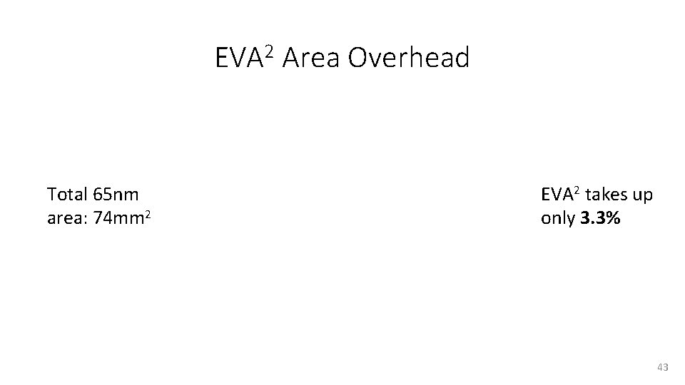 EVA 2 Area Overhead Total 65 nm area: 74 mm 2 EVA 2 takes