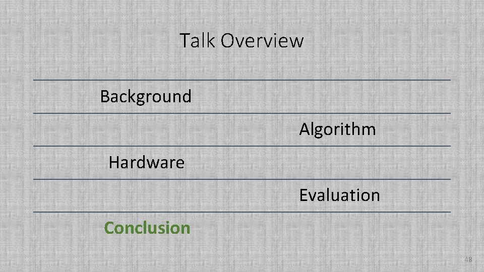 Talk Overview Background Algorithm Hardware Evaluation Conclusion 48 