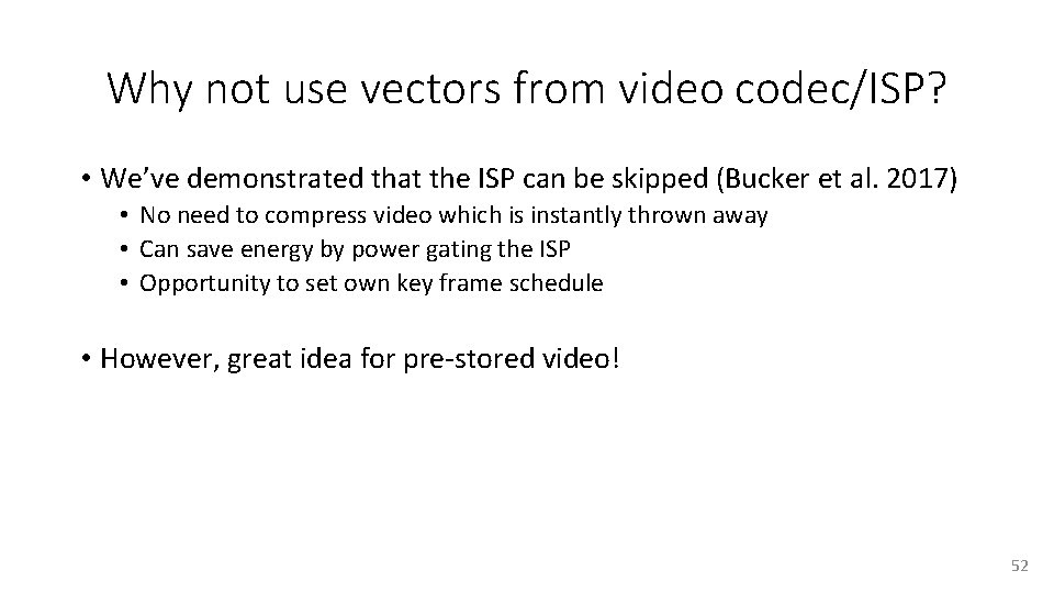 Why not use vectors from video codec/ISP? • We’ve demonstrated that the ISP can