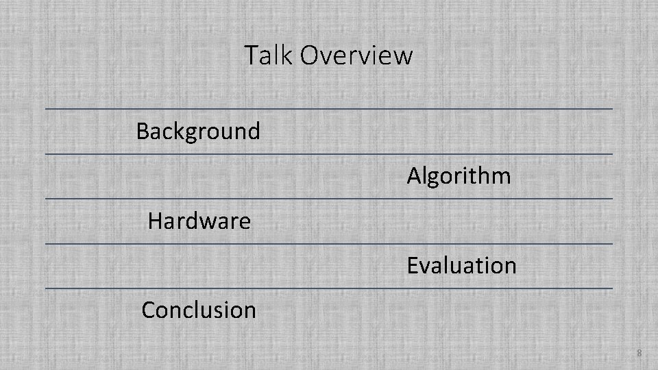 Talk Overview Background Algorithm Hardware Evaluation Conclusion 8 