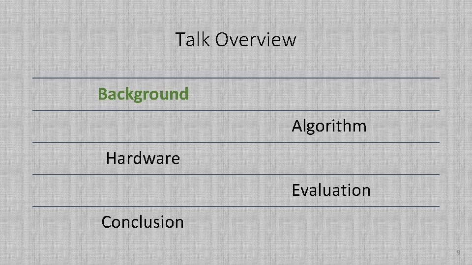Talk Overview Background Algorithm Hardware Evaluation Conclusion 9 
