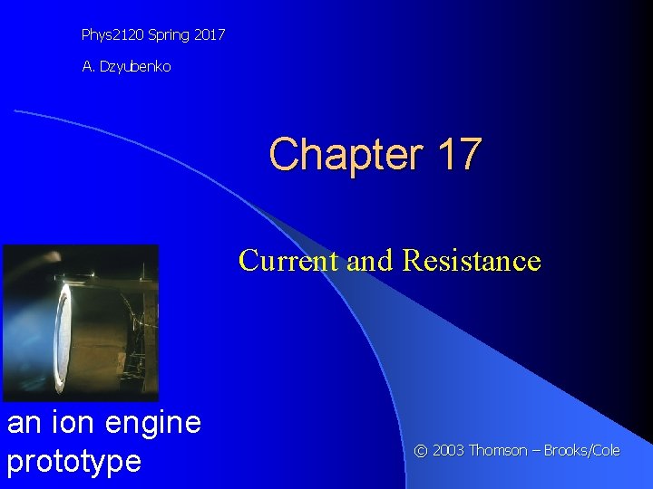 Phys 2120 Spring 2017 A. Dzyubenko Chapter 17 Current and Resistance an ion engine