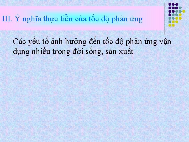 III. Ý nghĩa thực tiễn của tốc độ phản ứng Các yếu tố ảnh