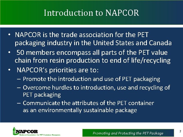 Introduction to NAPCOR • NAPCOR is the trade association for the PET packaging industry