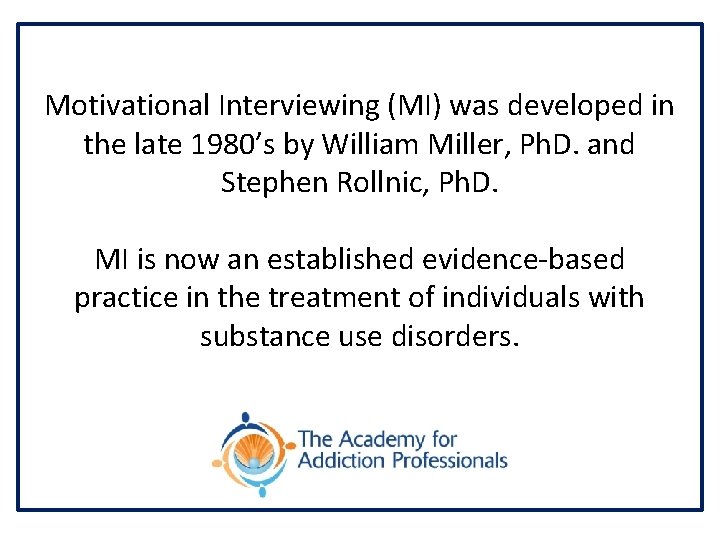 Motivational Interviewing (MI) was developed in the late 1980’s by William Miller, Ph. D.
