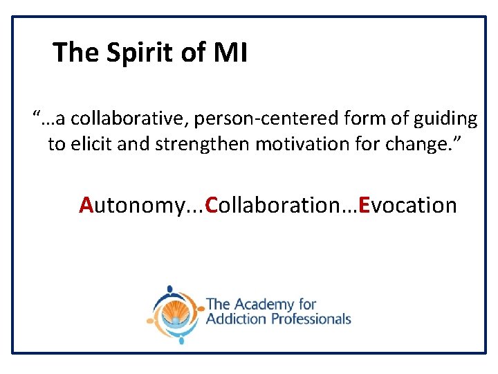 The Spirit of MI “…a collaborative, person-centered form of guiding to elicit and strengthen