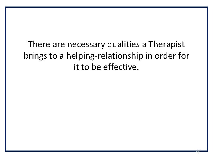 There are necessary qualities a Therapist brings to a helping-relationship in order for it