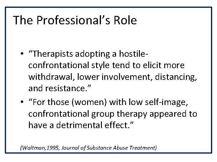 The Professional’s Role • “Therapists adopting a hostileconfrontational style tend to elicit more withdrawal,