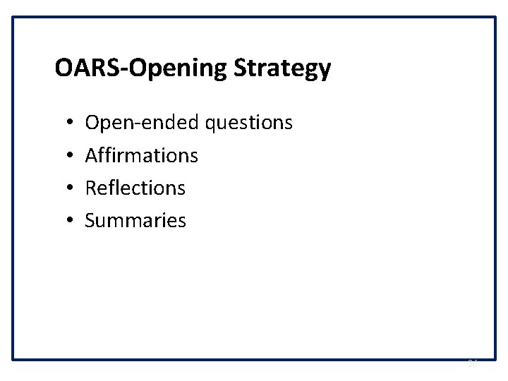 OARS-Opening Strategy • • Open-ended questions Affirmations Reflections Summaries 26 