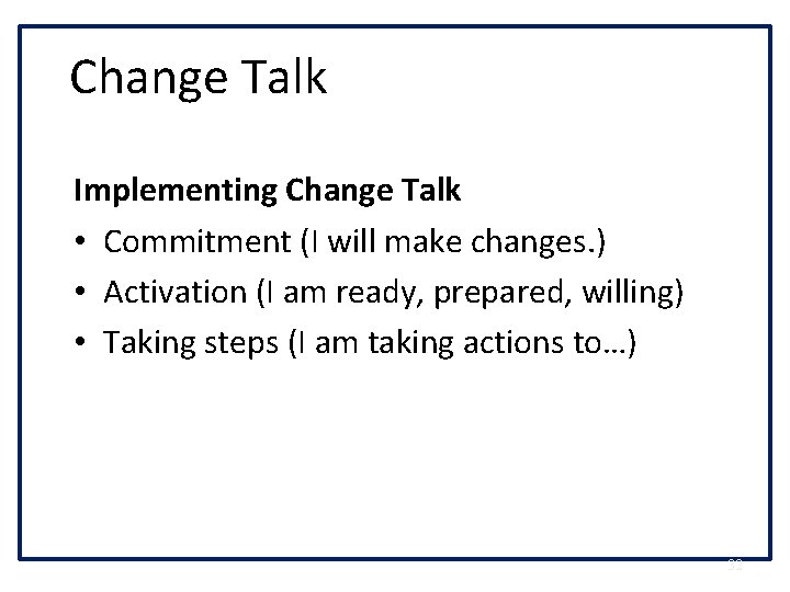 Change Talk Implementing Change Talk • Commitment (I will make changes. ) • Activation