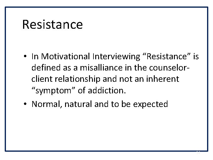 Resistance • In Motivational Interviewing “Resistance” is defined as a misalliance in the counselorclient