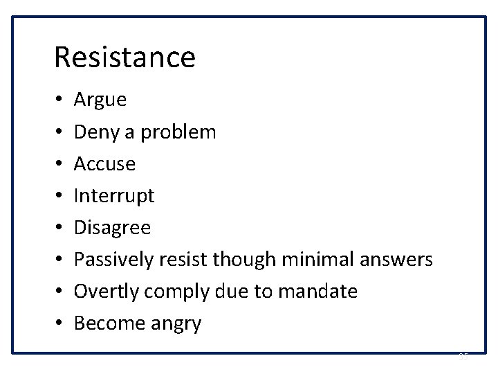 Resistance • • Argue Deny a problem Accuse Interrupt Disagree Passively resist though minimal