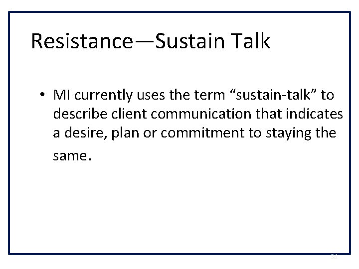 Resistance—Sustain Talk • MI currently uses the term “sustain-talk” to describe client communication that