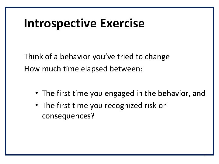 Introspective Exercise Think of a behavior you’ve tried to change How much time elapsed