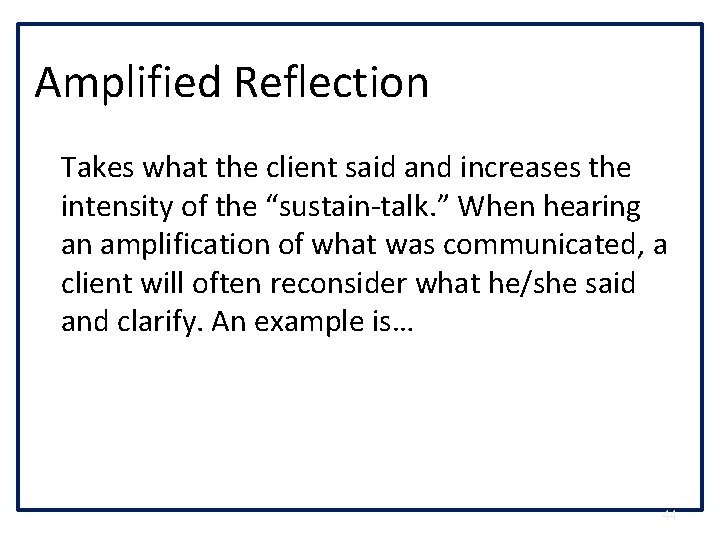 Amplified Reflection Takes what the client said and increases the intensity of the “sustain-talk.