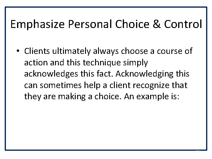 Emphasize Personal Choice & Control • Clients ultimately always choose a course of action