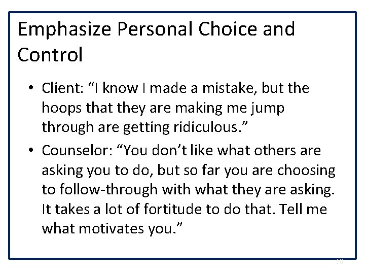 Emphasize Personal Choice and Control • Client: “I know I made a mistake, but