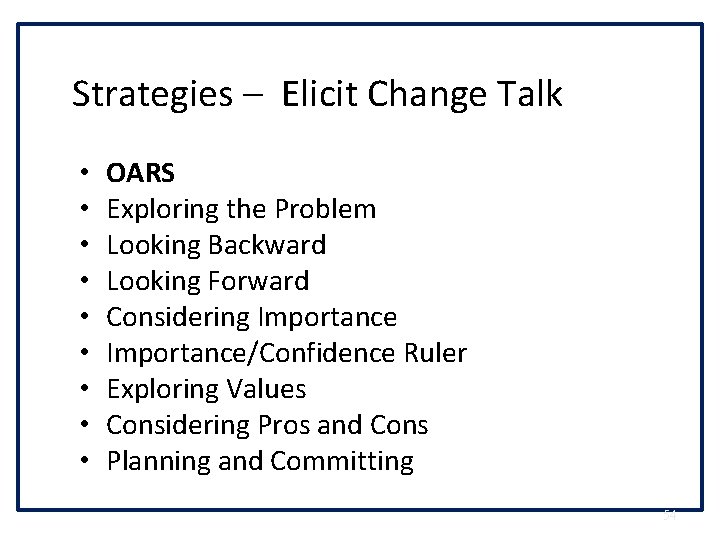 Strategies – Elicit Change Talk • • • OARS Exploring the Problem Looking Backward