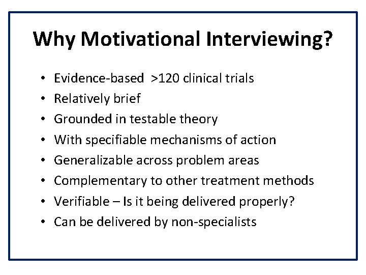 Why Motivational Interviewing? • • Evidence-based >120 clinical trials Relatively brief Grounded in testable