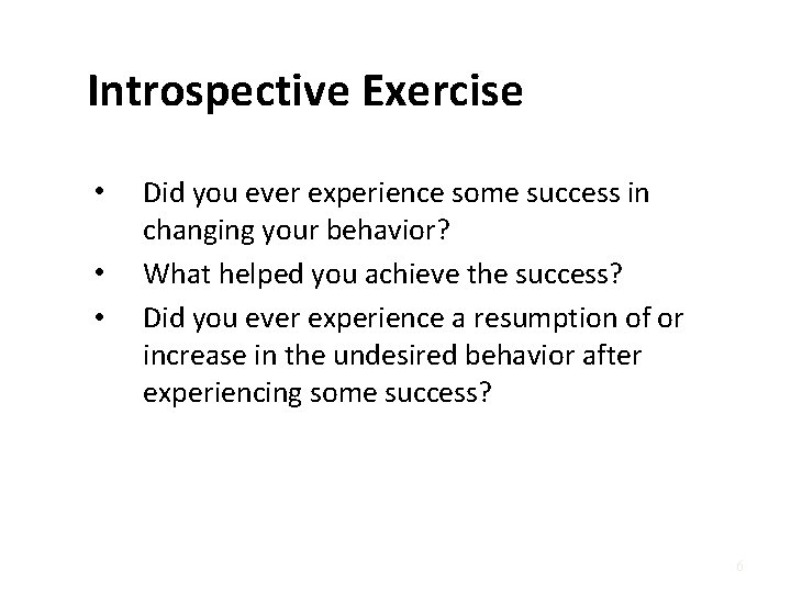 Introspective Exercise • • • Did you ever experience some success in changing your