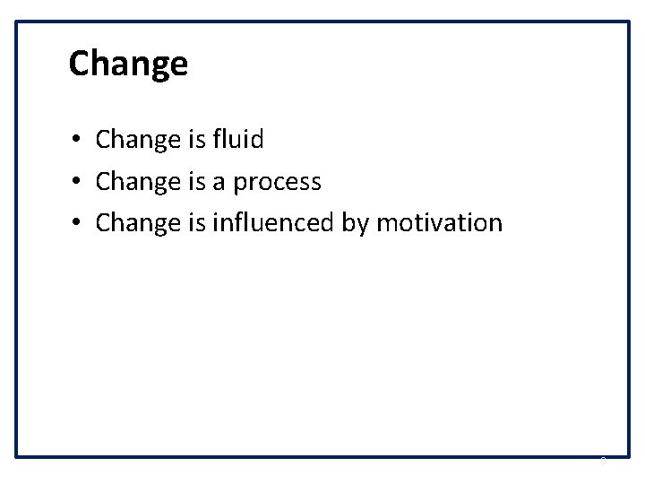 Change • Change is fluid • Change is a process • Change is influenced