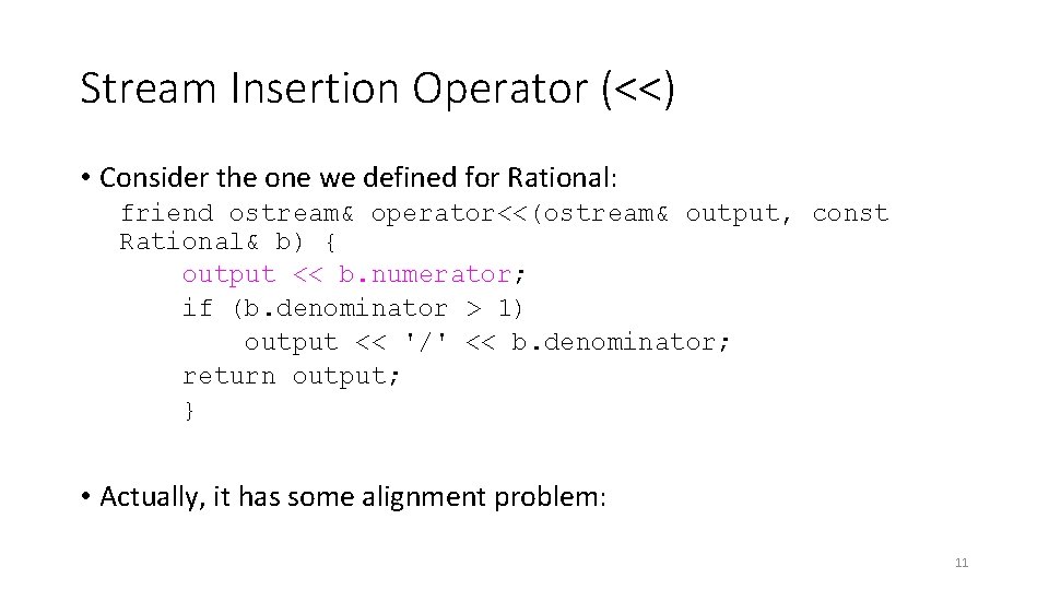 Stream Insertion Operator (<<) • Consider the one we defined for Rational: friend ostream&