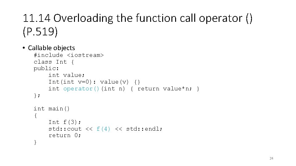 11. 14 Overloading the function call operator () (P. 519) • Callable objects #include