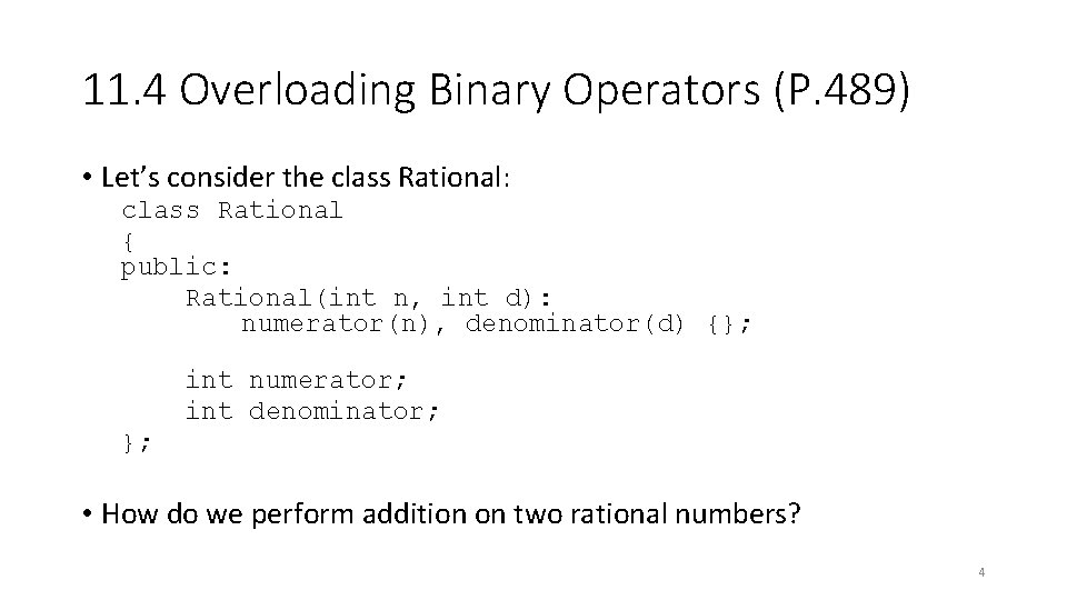 11. 4 Overloading Binary Operators (P. 489) • Let’s consider the class Rational: class