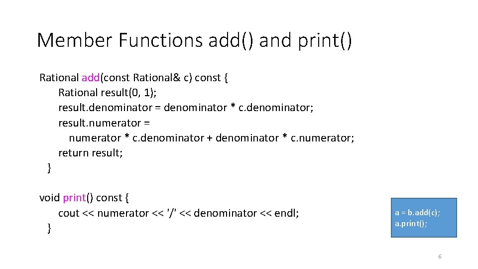 Member Functions add() and print() Rational add(const Rational& c) const { Rational result(0, 1);