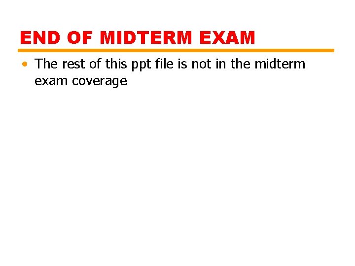 END OF MIDTERM EXAM • The rest of this ppt file is not in