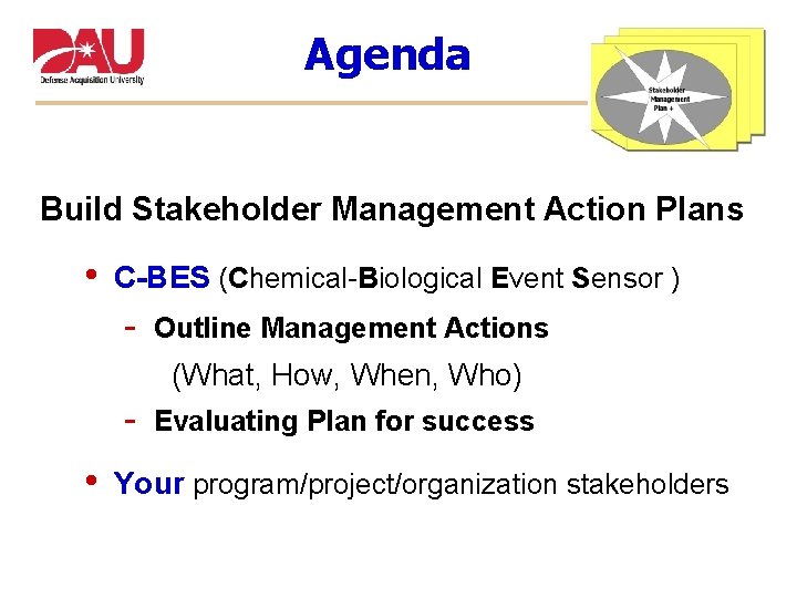 Agenda Build Stakeholder Management Action Plans • C-BES (Chemical-Biological Event Sensor ) - Outline