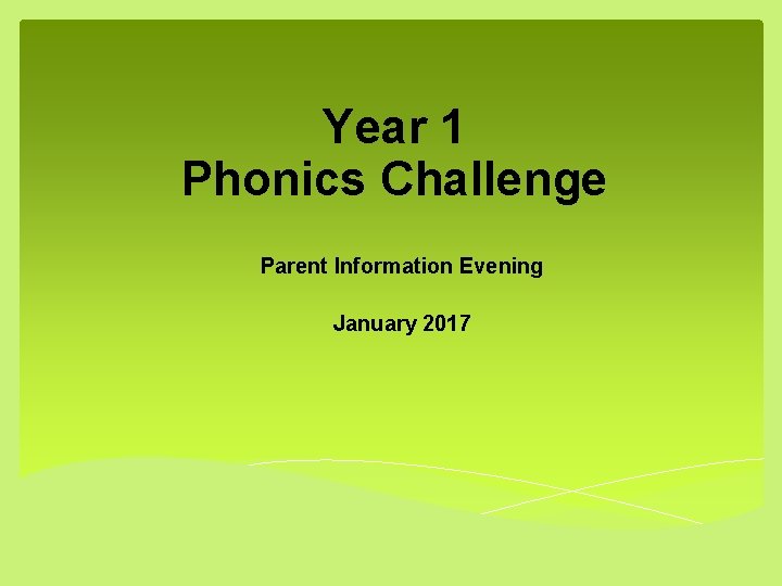 Year 1 Phonics Challenge Parent Information Evening January 2017 